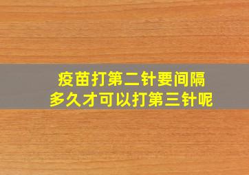 疫苗打第二针要间隔多久才可以打第三针呢