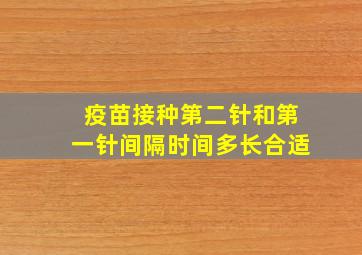 疫苗接种第二针和第一针间隔时间多长合适