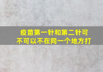 疫苗第一针和第二针可不可以不在同一个地方打