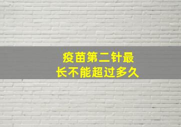 疫苗第二针最长不能超过多久