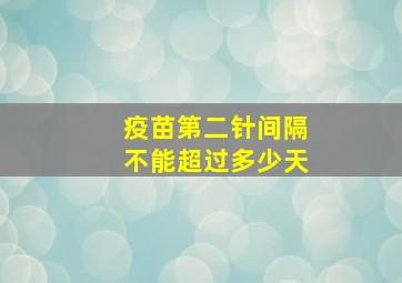 疫苗第二针间隔不能超过多少天