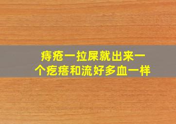 痔疮一拉屎就出来一个疙瘩和流好多血一样