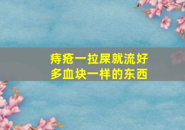 痔疮一拉屎就流好多血块一样的东西