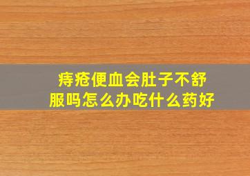 痔疮便血会肚子不舒服吗怎么办吃什么药好