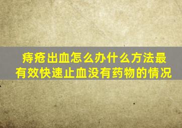 痔疮出血怎么办什么方法最有效快速止血没有药物的情况