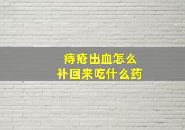 痔疮出血怎么补回来吃什么药