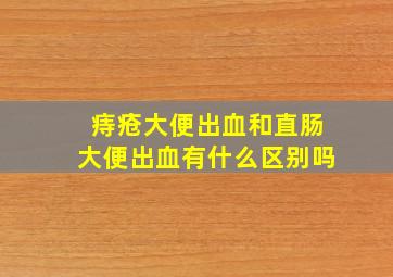 痔疮大便出血和直肠大便出血有什么区别吗