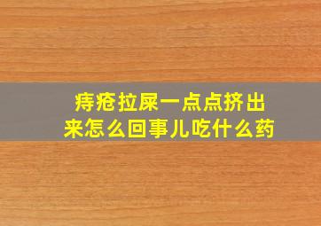 痔疮拉屎一点点挤出来怎么回事儿吃什么药