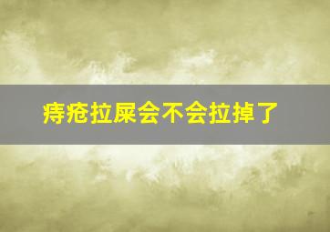 痔疮拉屎会不会拉掉了