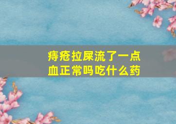 痔疮拉屎流了一点血正常吗吃什么药