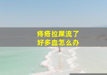 痔疮拉屎流了好多血怎么办