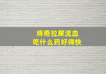 痔疮拉屎流血吃什么药好得快