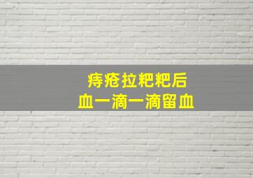 痔疮拉粑粑后血一滴一滴留血