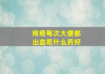 痔疮每次大便都出血吃什么药好