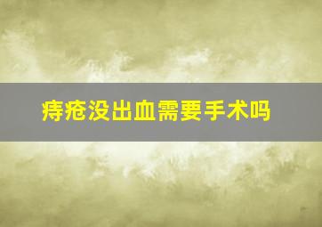 痔疮没出血需要手术吗