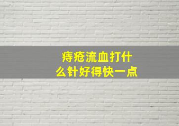 痔疮流血打什么针好得快一点