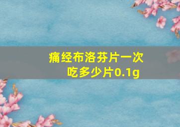 痛经布洛芬片一次吃多少片0.1g