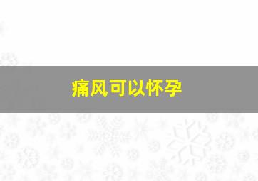 痛风可以怀孕