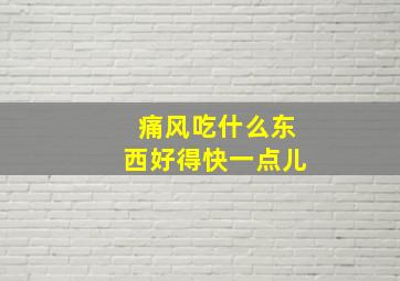 痛风吃什么东西好得快一点儿