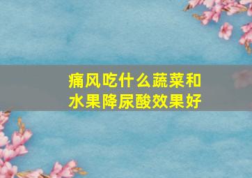 痛风吃什么蔬菜和水果降尿酸效果好