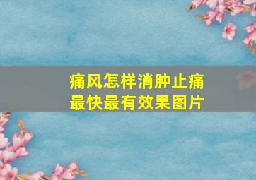 痛风怎样消肿止痛最快最有效果图片