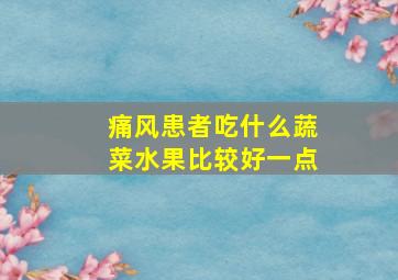 痛风患者吃什么蔬菜水果比较好一点