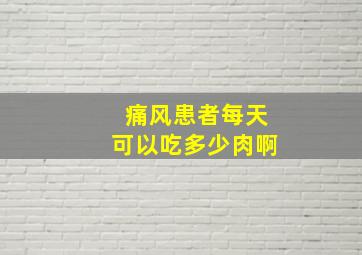 痛风患者每天可以吃多少肉啊