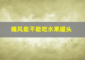 痛风能不能吃水果罐头