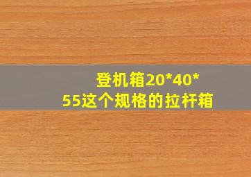 登机箱20*40*55这个规格的拉杆箱