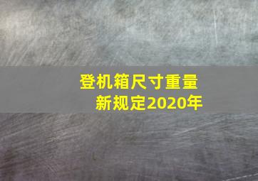 登机箱尺寸重量新规定2020年