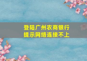 登陆广州农商银行提示网络连接不上