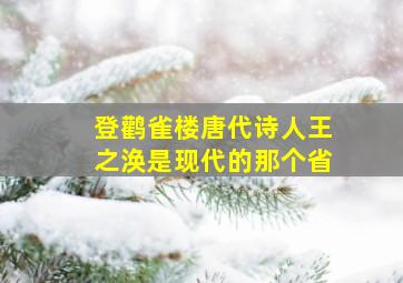 登鹳雀楼唐代诗人王之涣是现代的那个省