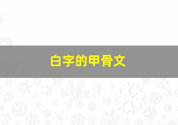 白字的甲骨文