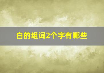 白的组词2个字有哪些