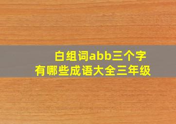 白组词abb三个字有哪些成语大全三年级