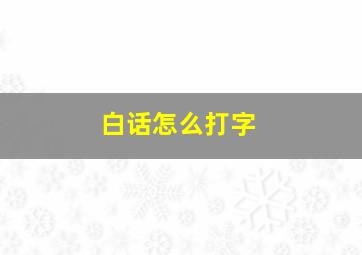 白话怎么打字