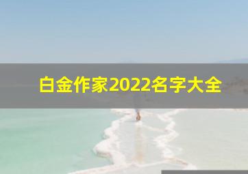 白金作家2022名字大全