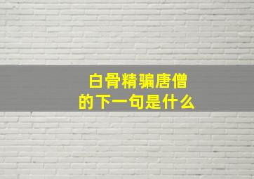 白骨精骗唐僧的下一句是什么