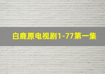 白鹿原电视剧1-77第一集