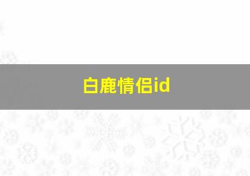 白鹿情侣id