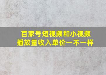 百家号短视频和小视频播放量收入单价一不一样