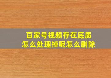 百家号视频存在底质怎么处理掉呢怎么删除