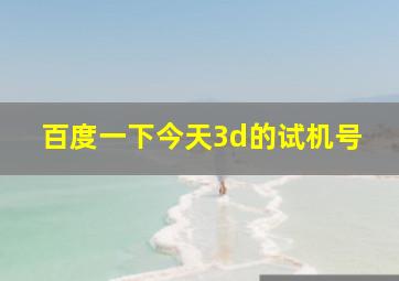 百度一下今天3d的试机号