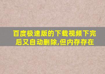 百度极速版的下载视频下完后又自动删除,但内存存在