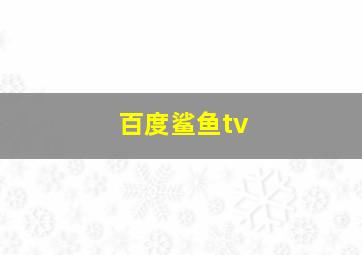 百度鲨鱼tv