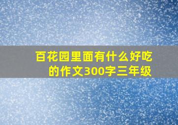 百花园里面有什么好吃的作文300字三年级