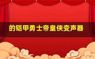 的铠甲勇士帝皇侠变声器