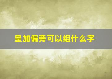 皇加偏旁可以组什么字