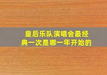 皇后乐队演唱会最经典一次是哪一年开始的