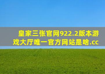 皇家三张官网922.2版本游戏大厅唯一官方网站是啥.cc